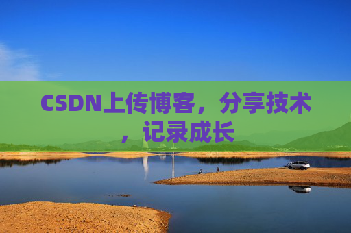 CSDN上传博客，分享技术，记录成长