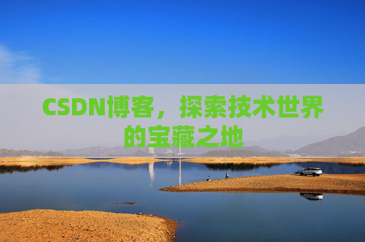 CSDN博客，探索技术世界的宝藏之地