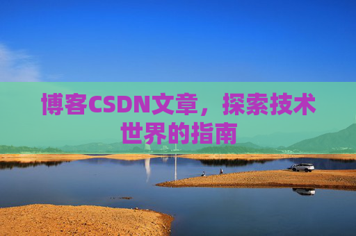 博客CSDN文章，探索技术世界的指南